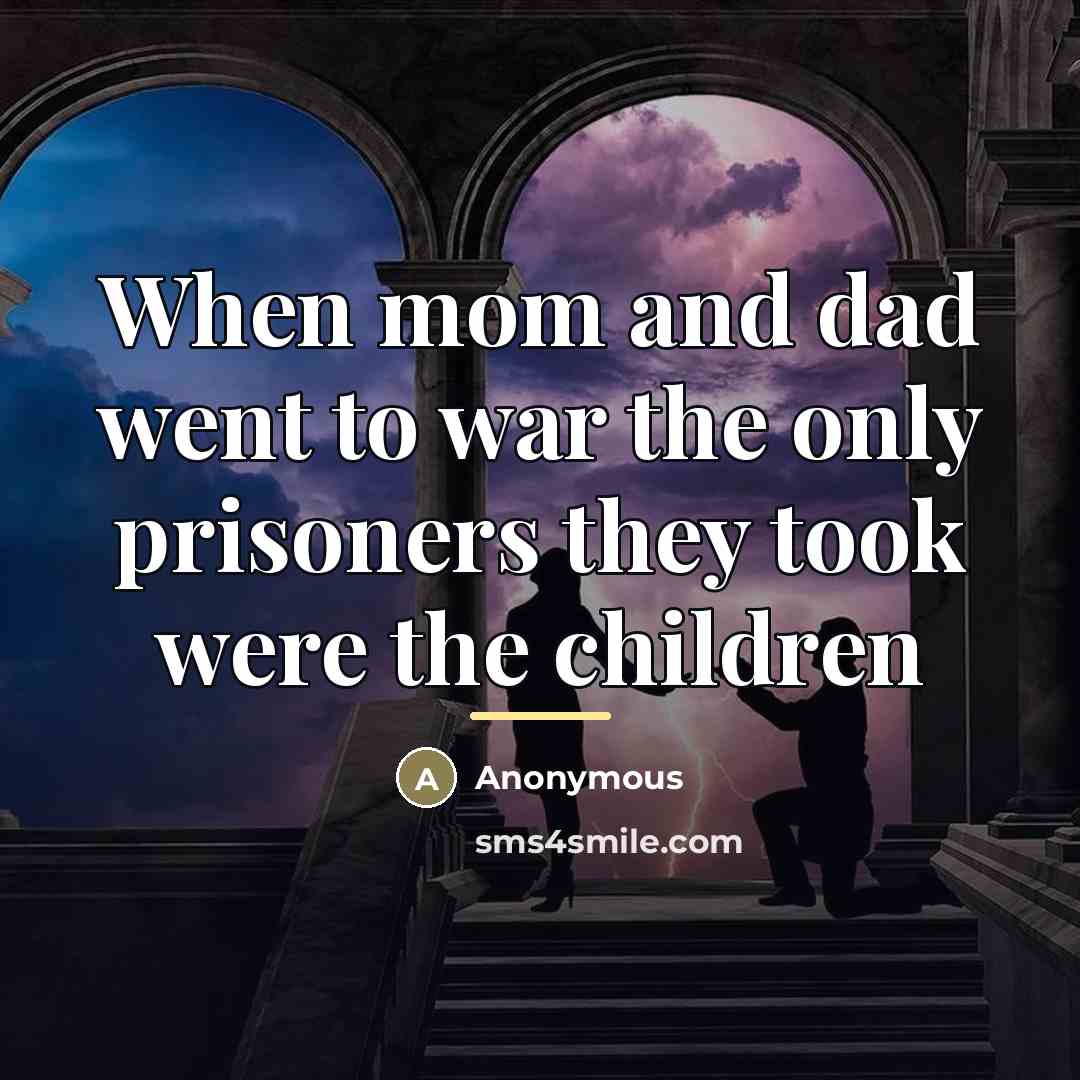 “When mom and dad went to war the only prisoners…” quote by Anonymous