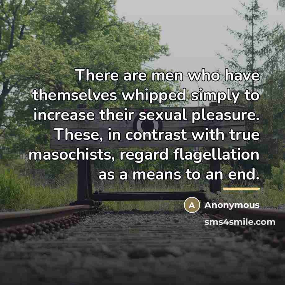 “There are men who have themselves whipped simply to increase…” quote by Anonymous