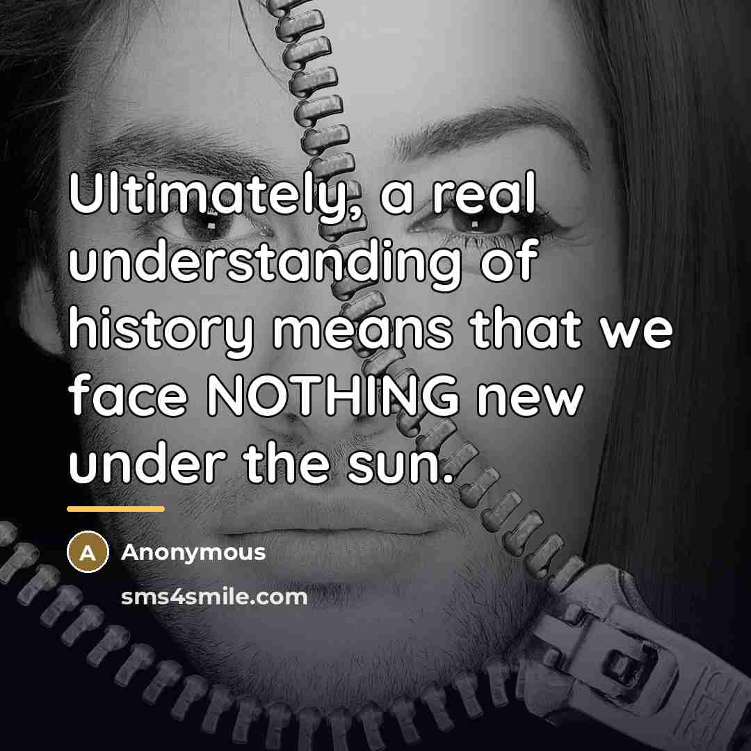 “Ultimately, a real understanding of history means that we face…” quote by Anonymous
