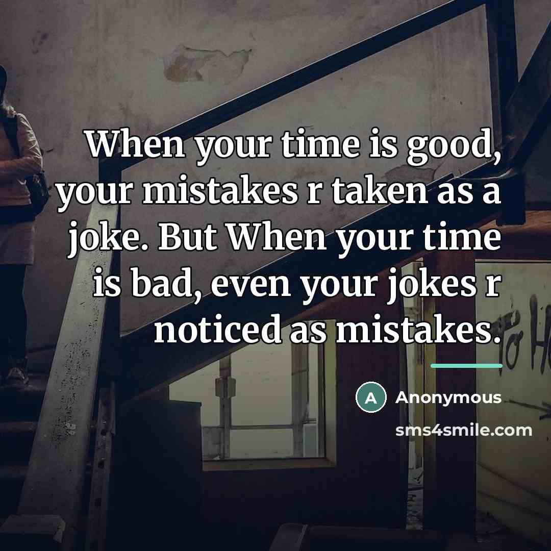 “When your time is good, your mistakes r taken as…” quote by Anonymous