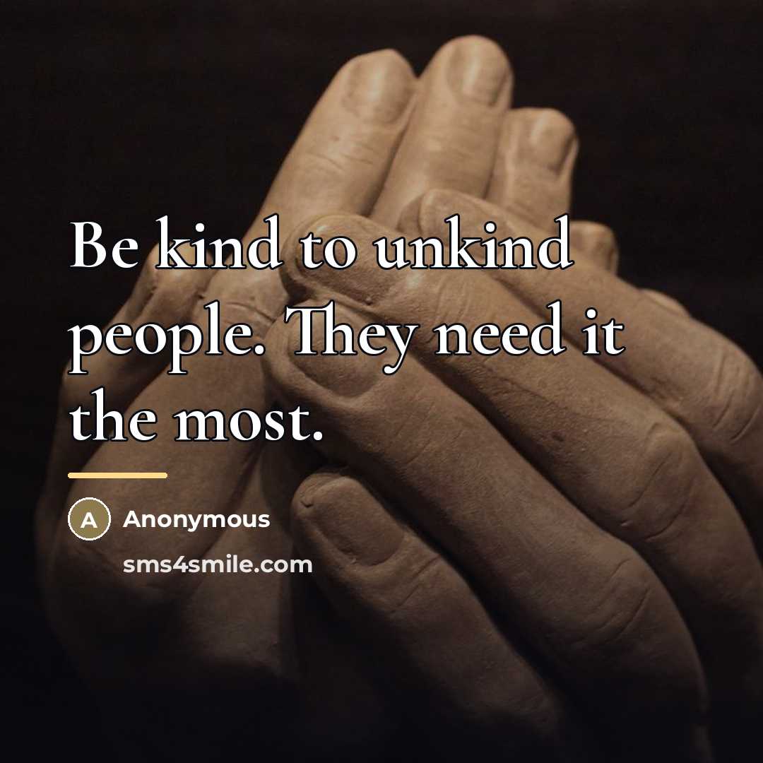 “Be kind to unkind people. They need it the most.…” quote by Anonymous