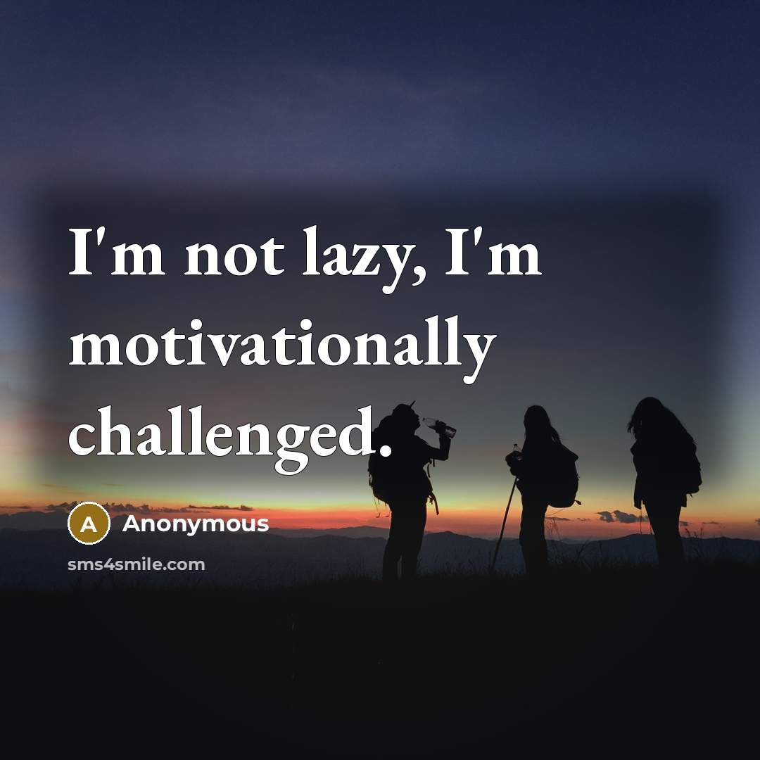 “I'm not lazy, I'm motivationally challenged.…” quote by Anonymous