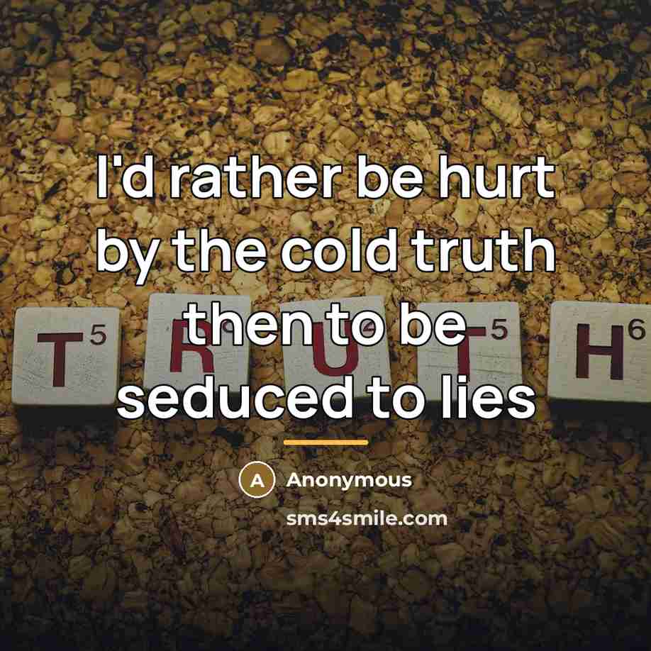 “I'd rather be hurt by the cold truth then to…” quote by Anonymous