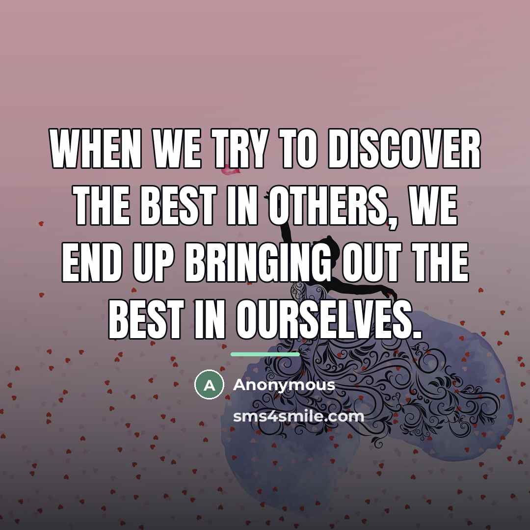“When we try to discover the best in others, we…” quote by Anonymous