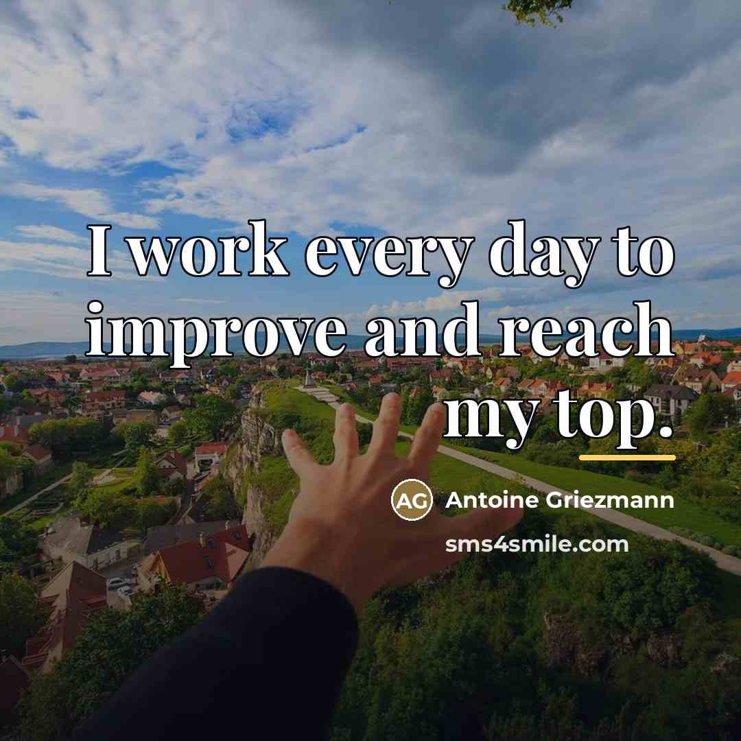 “I work every day to improve and reach my top.…” quote by Antoine Griezmann