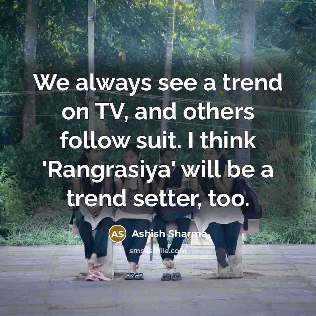 “We always see a trend on TV, and others follow…” quote by Ashish Sharma