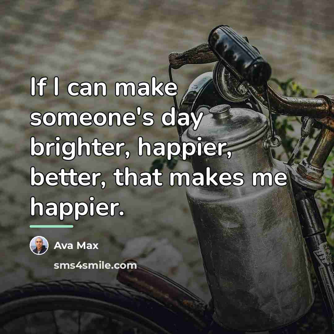 “If I can make someone's day brighter, happier, better, that…” quote by Ava Max