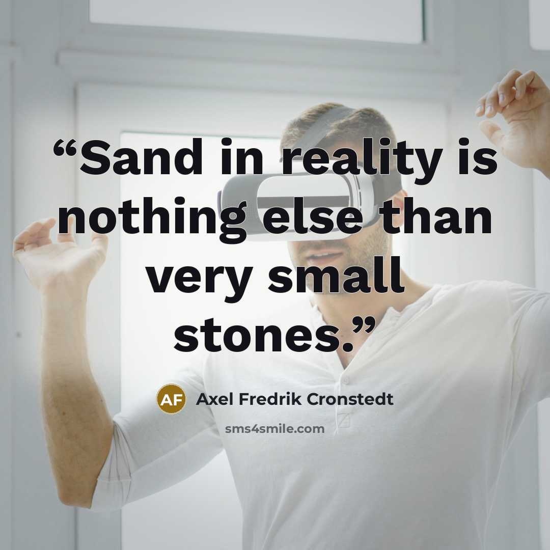 “Sand in reality is nothing else than very small stones.” quote by Axel Fredrik Cronstedt