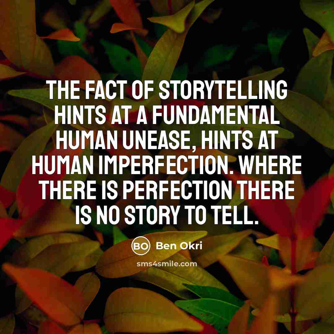 “The fact of storytelling hints at a fundamental human unease,…” quote by Ben Okri