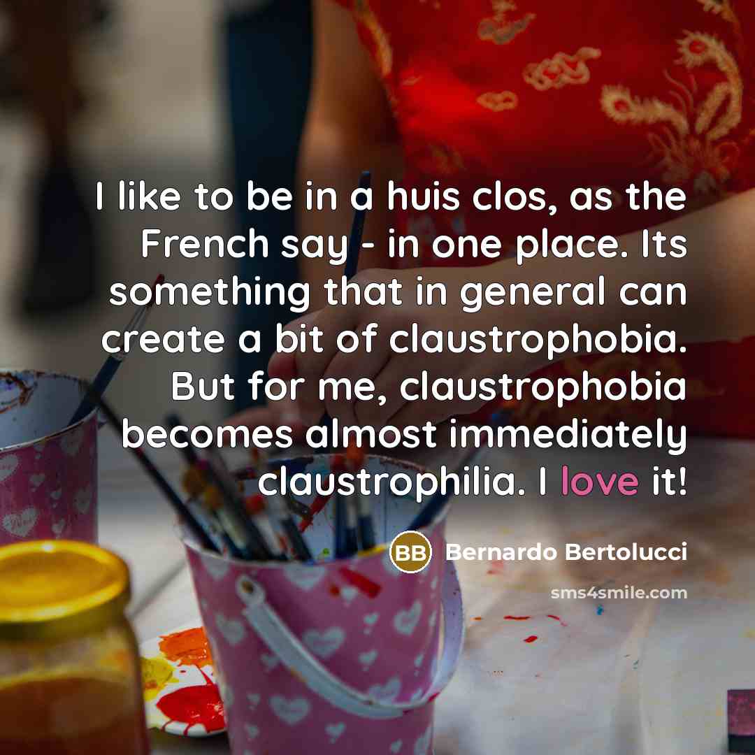 “I like to be in a huis clos, as the…” quote by Bernardo Bertolucci