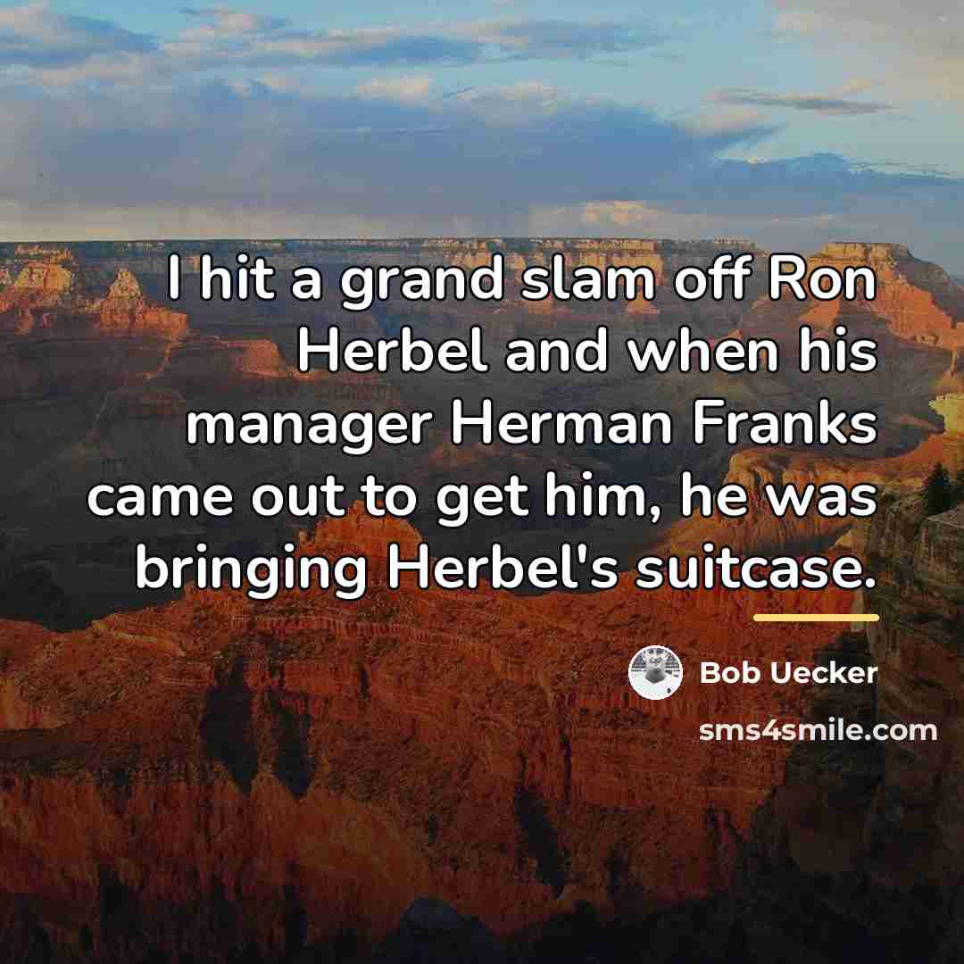 “I hit a grand slam off Ron Herbel and when…” quote by Bob Uecker