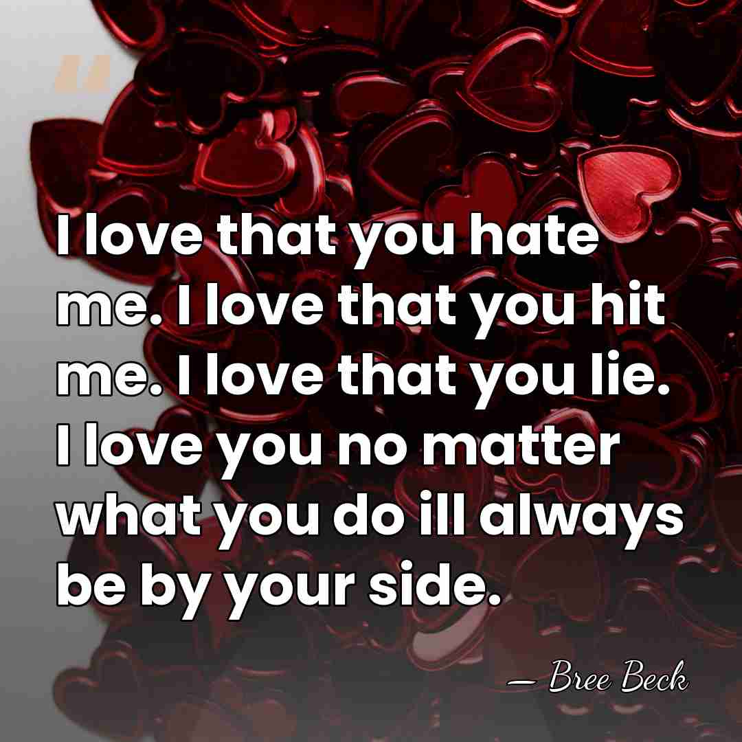 I love that you hate me. I love that you hit me.&hellip; - Bree Beck