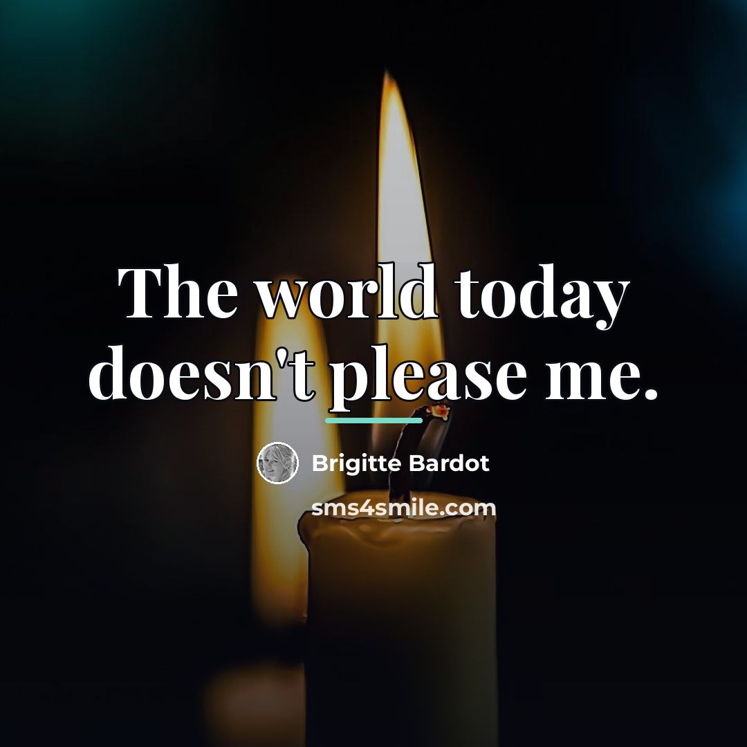 “The world today doesn't please me.…” quote by Brigitte Bardot
