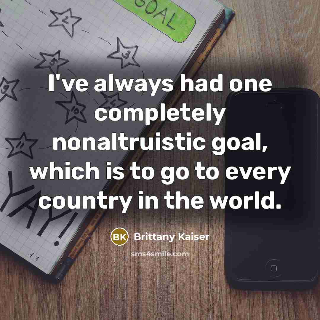 “I've always had one completely nonaltruistic goal, which is to…” quote by Brittany Kaiser