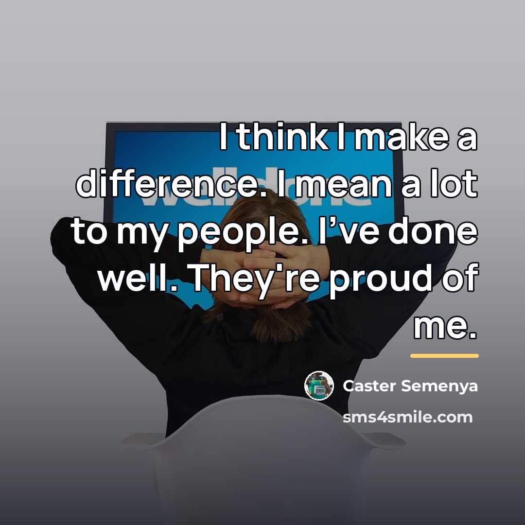 “I think I make a difference. I mean a lot…” quote by Caster Semenya