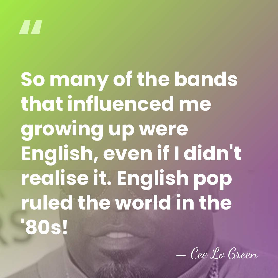 So many of the bands that influenced me growing up were English,&hellip; - Cee Lo Green