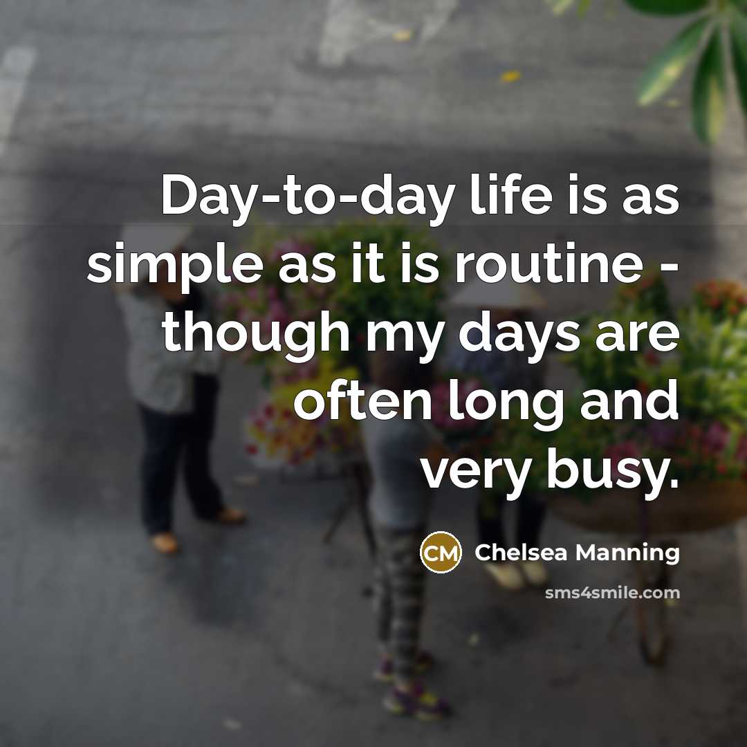 “Day-to-day life is as simple as it is routine -…” quote by Chelsea Manning