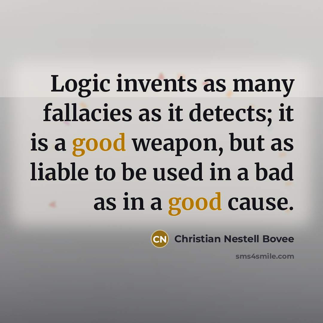 “Logic invents as many fallacies as it detects; it is…” quote by Christian Nestell Bovee