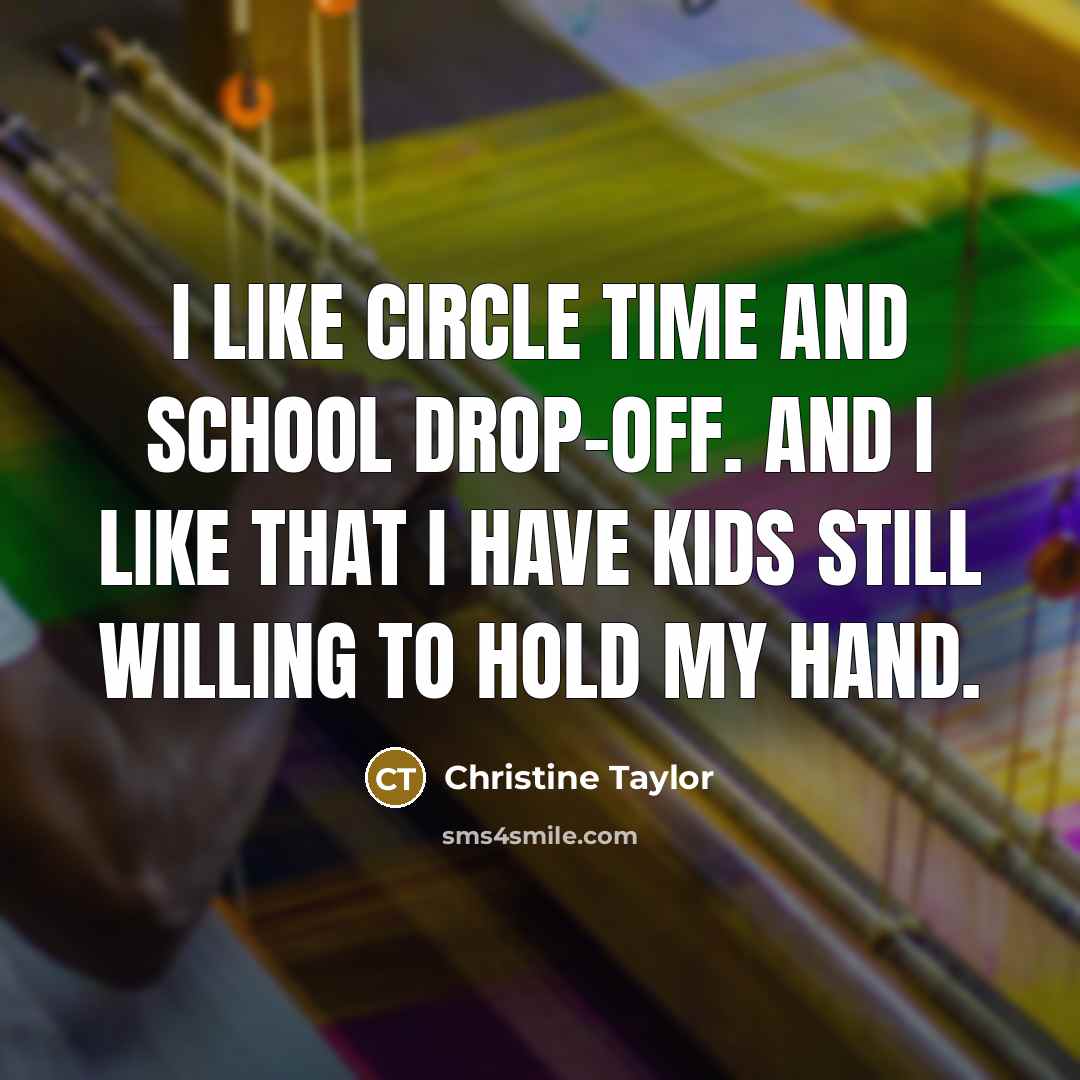 “I like circle time and school drop-off. And I like…” quote by Christine Taylor