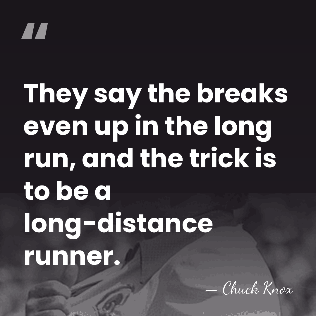 They say the breaks even up in the long run, and the&hellip; - Chuck Knox