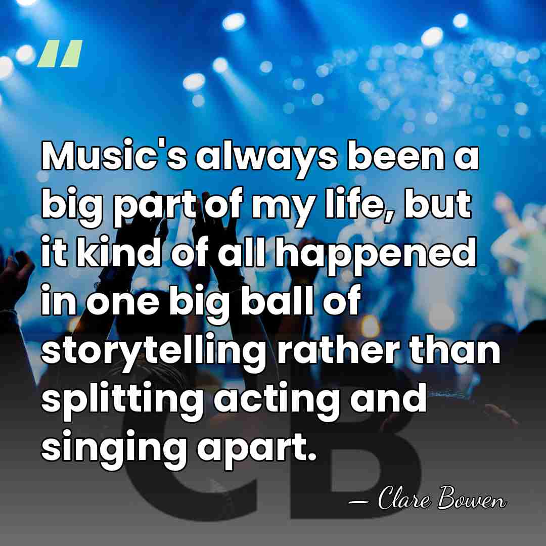 Music's always been a big part of my life, but it kind&hellip; - Clare Bowen