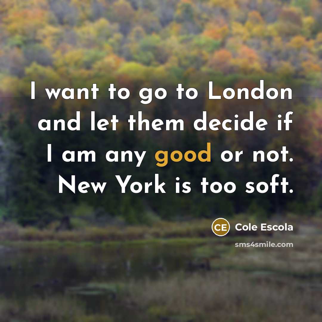 “I want to go to London and let them decide…” quote by Cole Escola