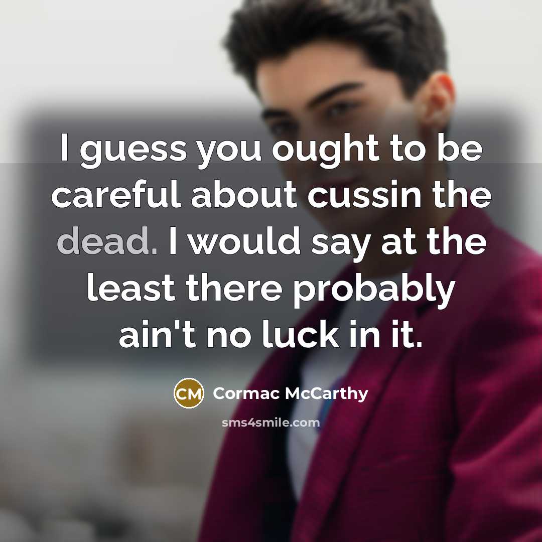 “I guess you ought to be careful about cussin the…” quote by Cormac McCarthy