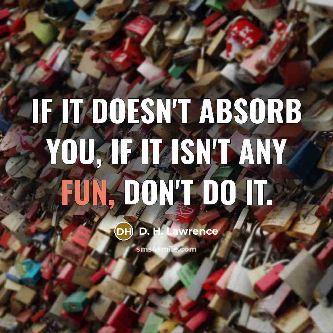 “If it doesn't absorb you, if it isn't any fun,…” quote by D. H. Lawrence