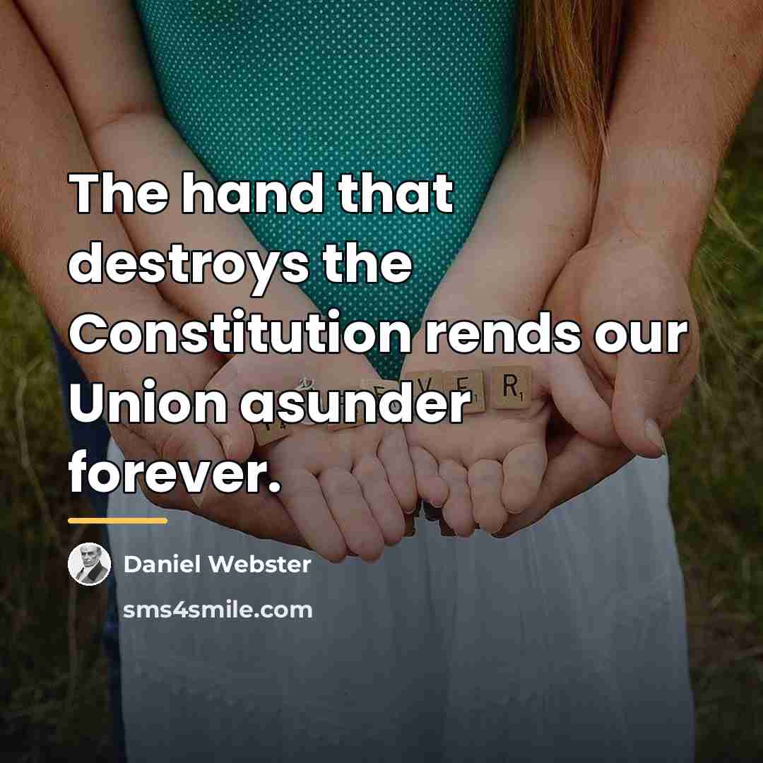 “The hand that destroys the Constitution rends our Union asunder…” quote by Daniel Webster