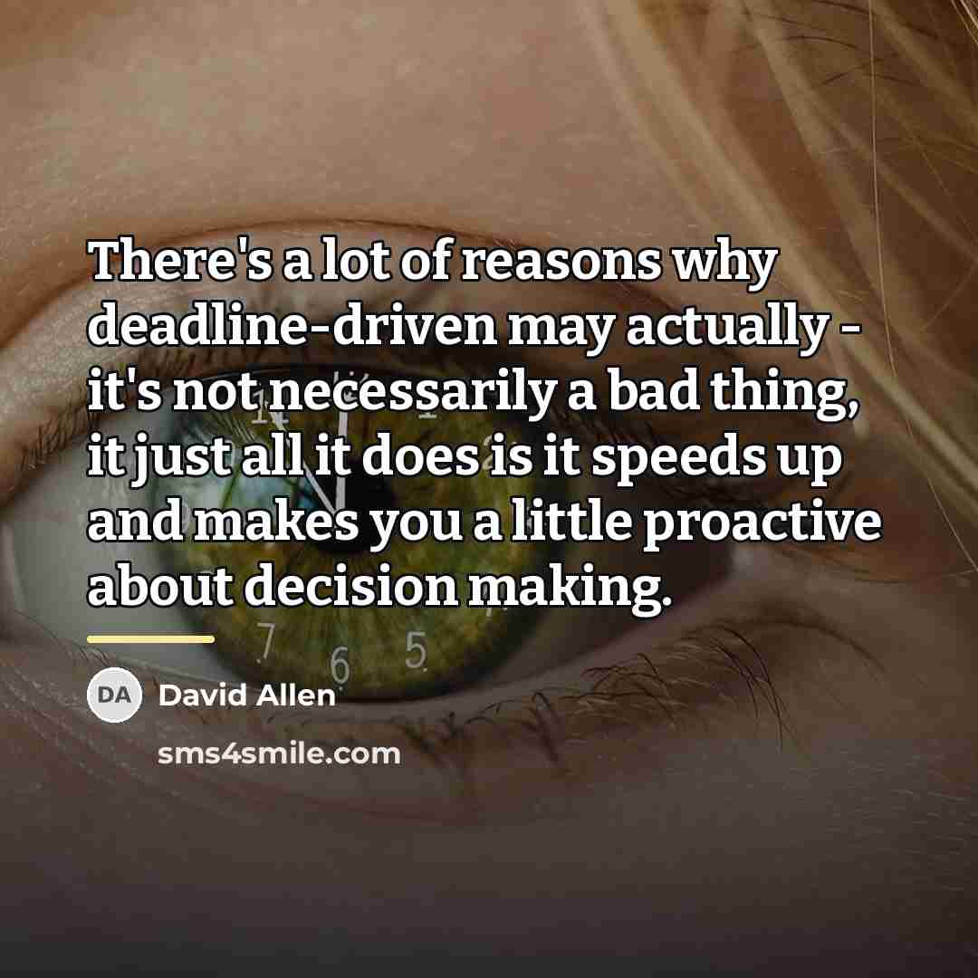 “There's a lot of reasons why deadline-driven may actually -…” quote by David Allen