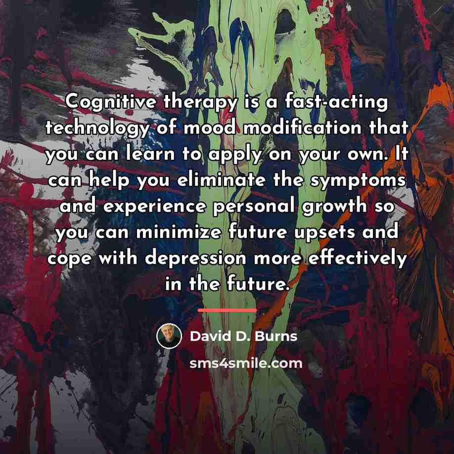“Cognitive therapy is a fast-acting technology of mood modification that…” quote by David D. Burns