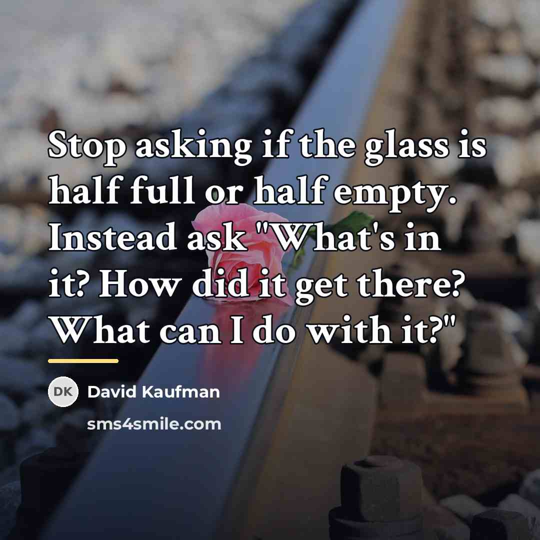 “Stop asking if the glass is half full or half…” quote by David Kaufman