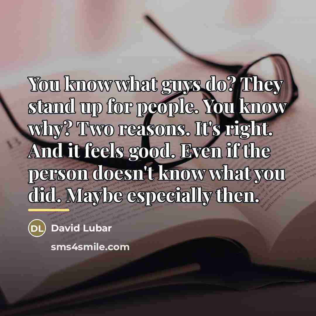 “You know what guys do? They stand up for people.…” quote by David Lubar