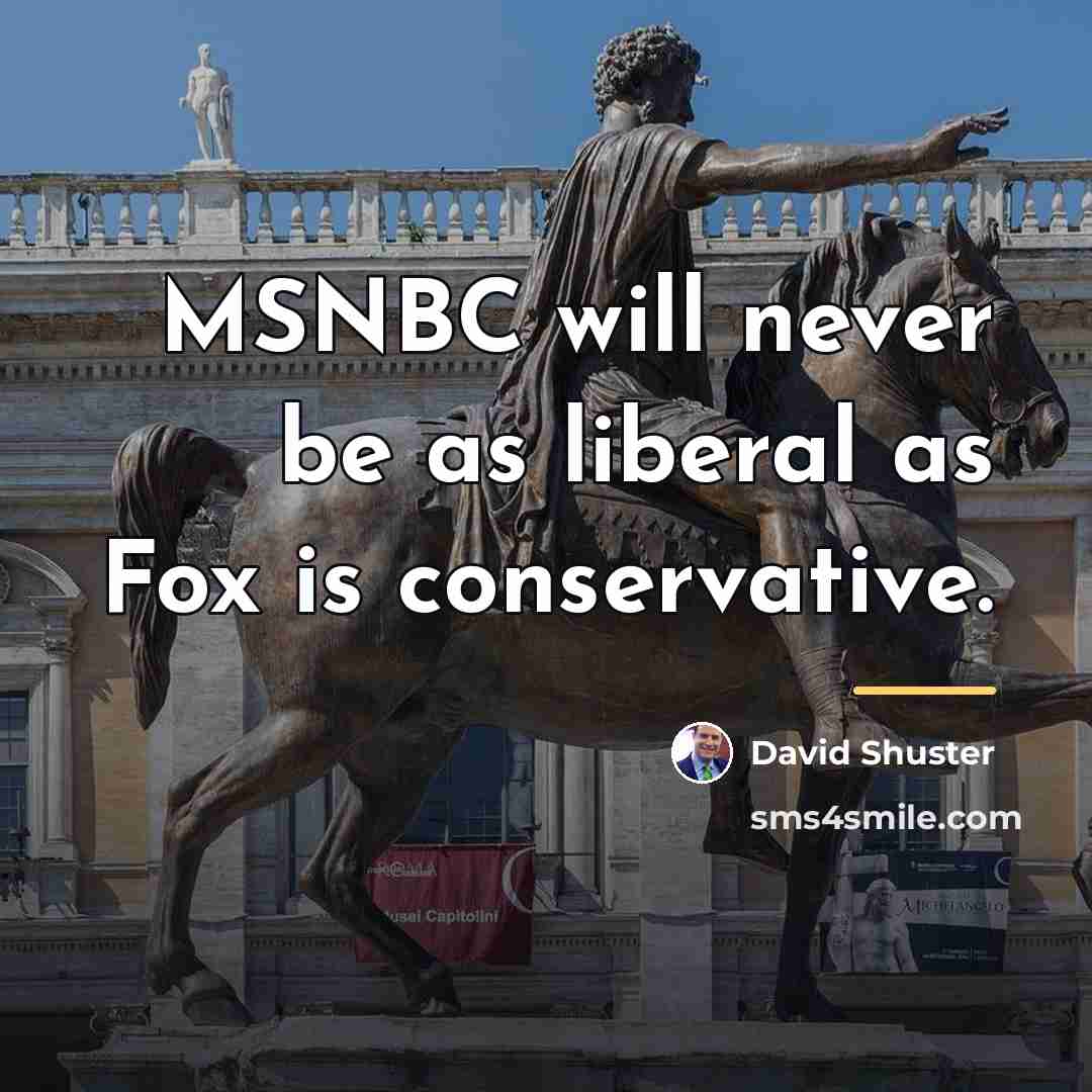 “MSNBC will never be as liberal as Fox is conservative.…” quote by David Shuster