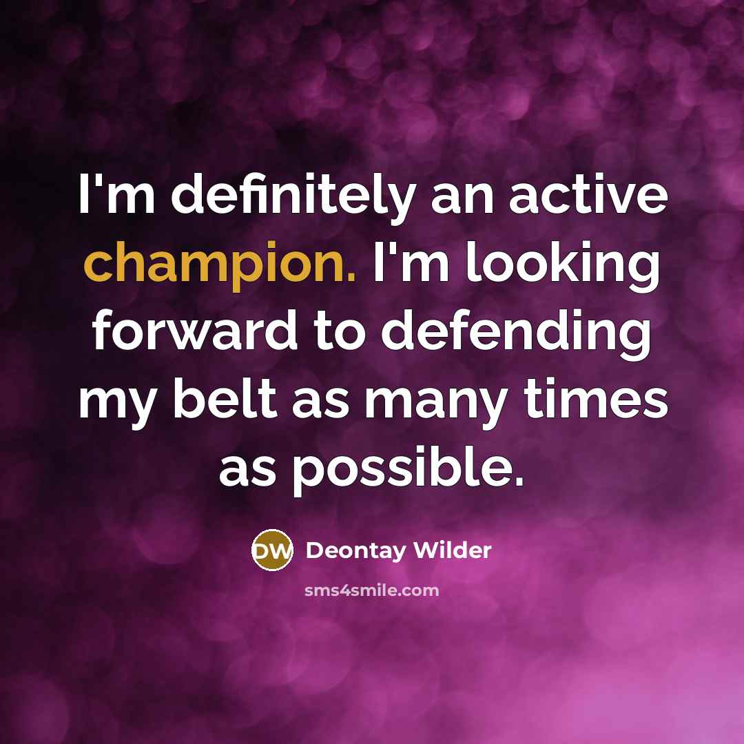 “I'm definitely an active champion. I'm looking forward to defending…” quote by Deontay Wilder