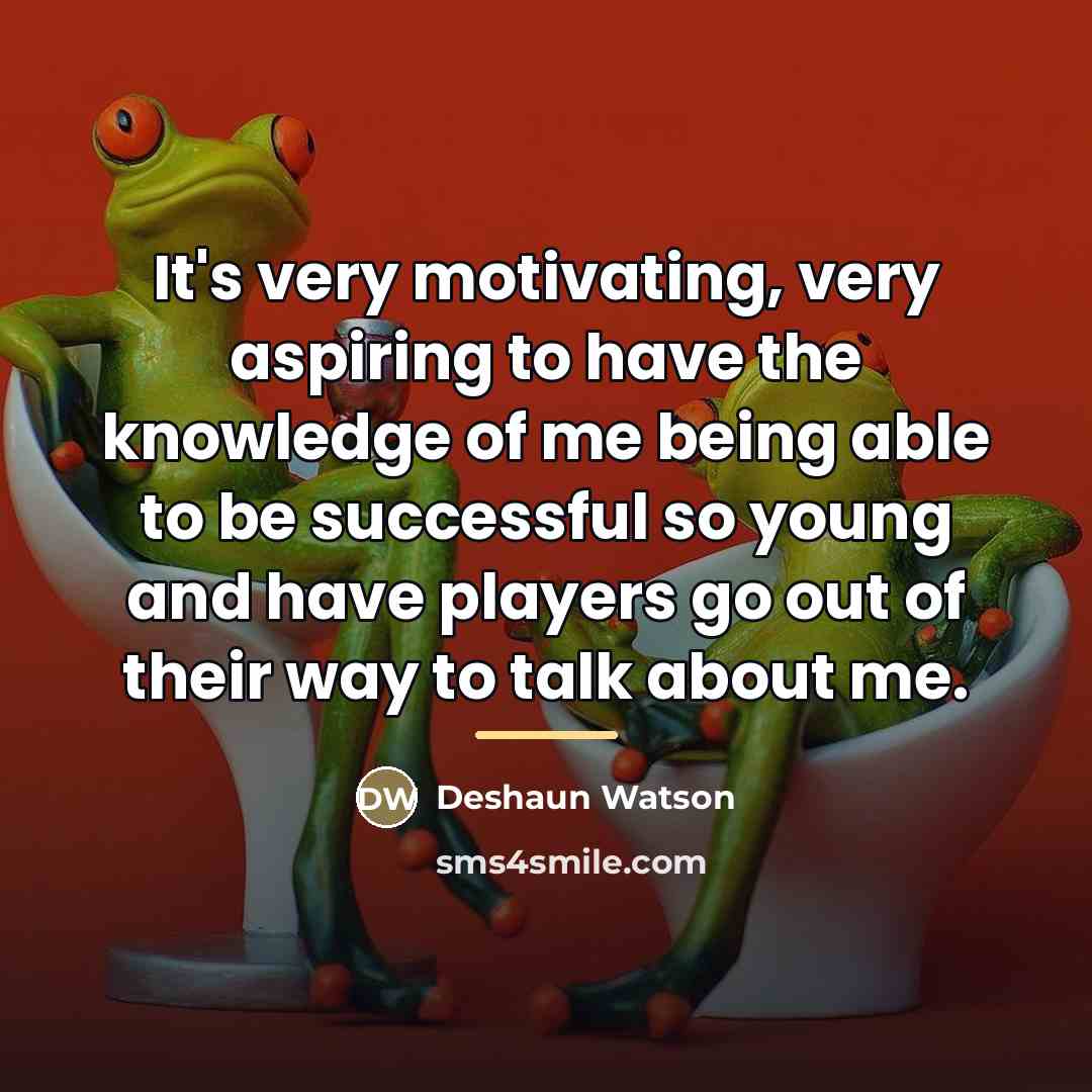 “It's very motivating, very aspiring to have the knowledge of…” quote by Deshaun Watson