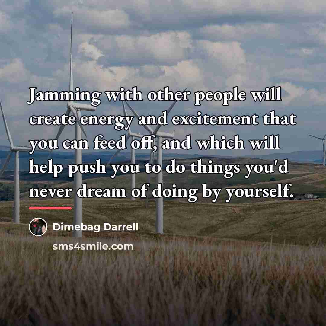 “Jamming with other people will create energy and excitement that…” quote by Dimebag Darrell