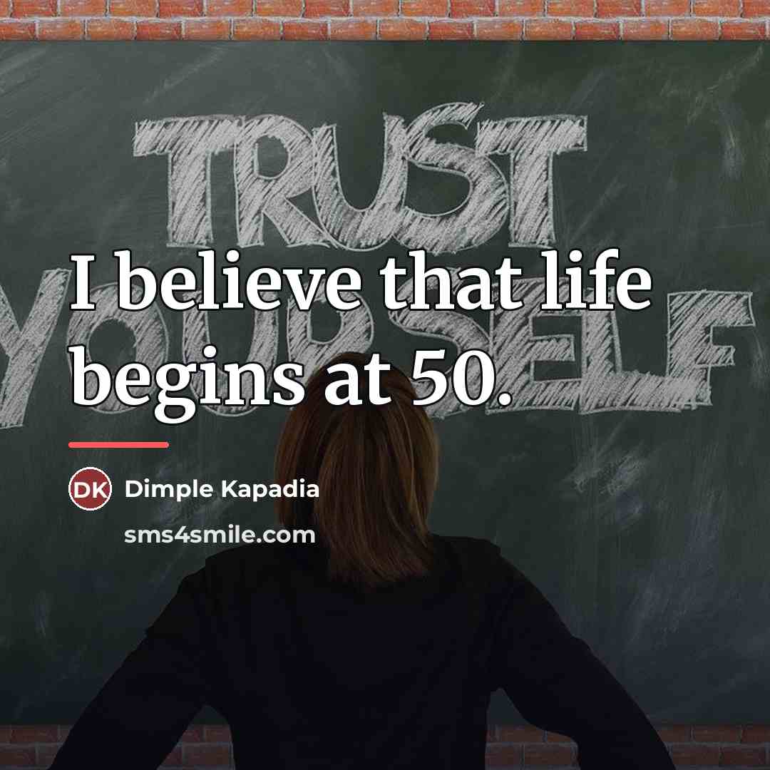 “I believe that life begins at 50.…” quote by Dimple Kapadia
