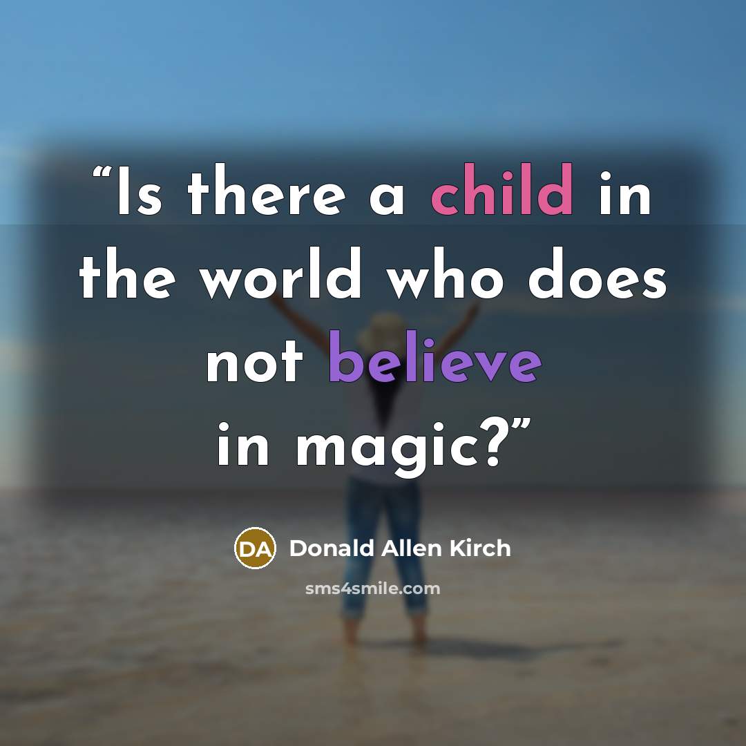 “Is there a child in the world who does not believe in magic?” quote by Donald Allen Kirch