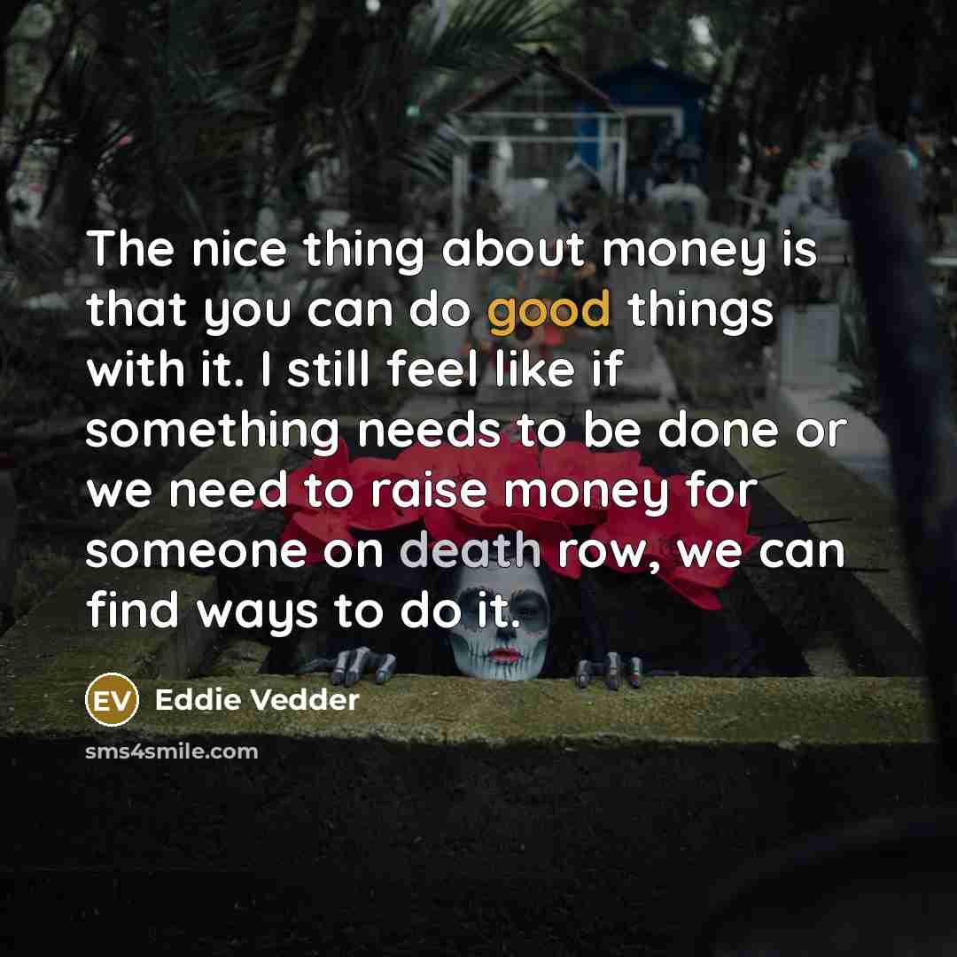 “The nice thing about money is that you can do…” quote by Eddie Vedder