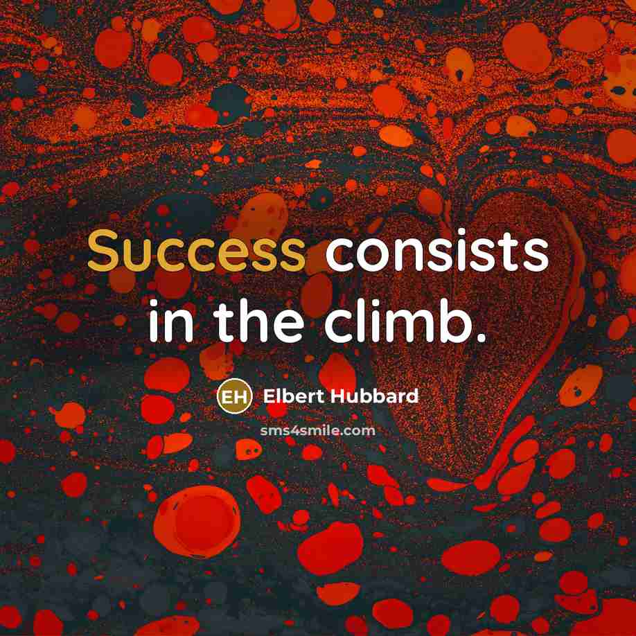 “Success consists in the climb.” quote by Elbert Hubbard