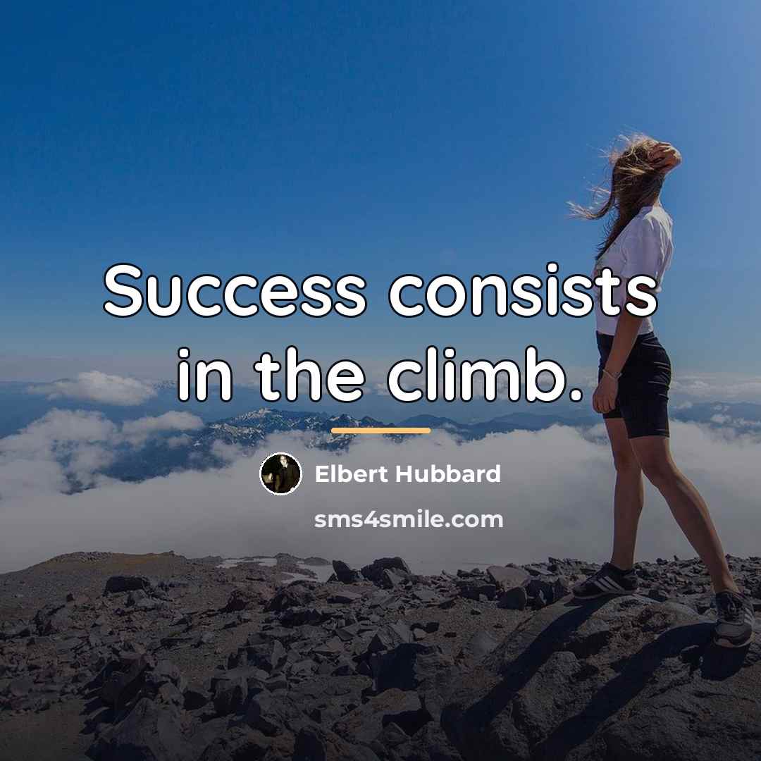 “Success consists in the climb.…” quote by Elbert Hubbard