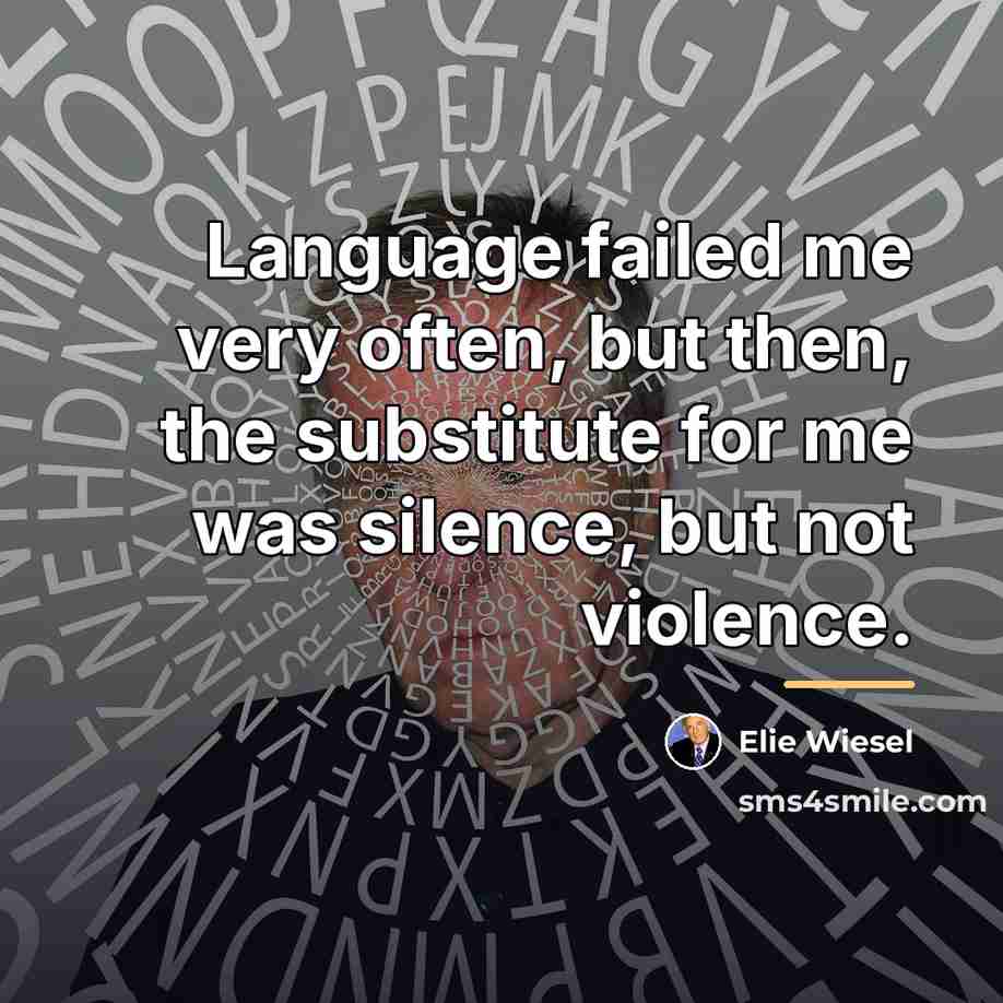 “Language failed me very often, but then, the substitute for…” quote by Elie Wiesel