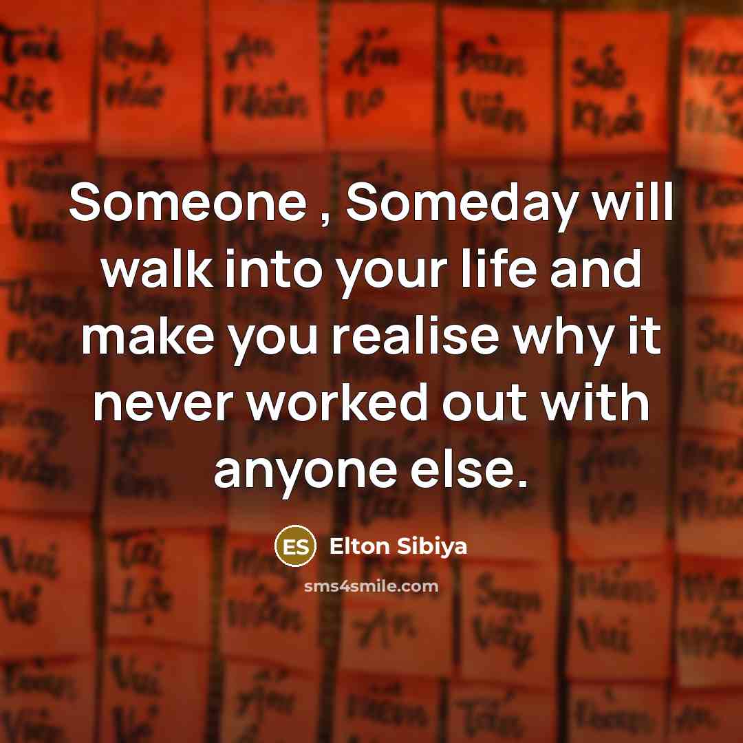 “Someone , Someday will walk into your life and make…” quote by Elton Sibiya