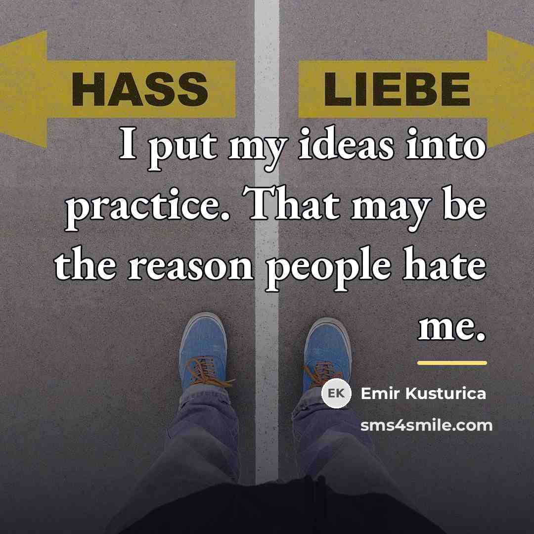 “I put my ideas into practice. That may be the…” quote by Emir Kusturica