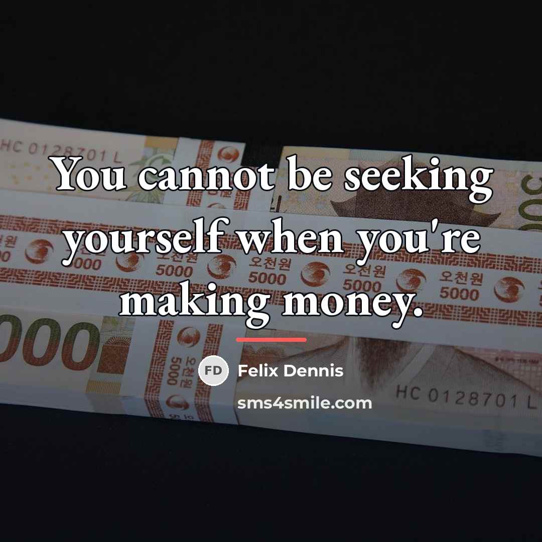 “You cannot be seeking yourself when you're making money.…” quote by Felix Dennis