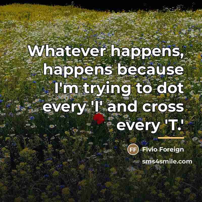 “Whatever happens, happens because I'm trying to dot every 'I'…” quote by Fivio Foreign