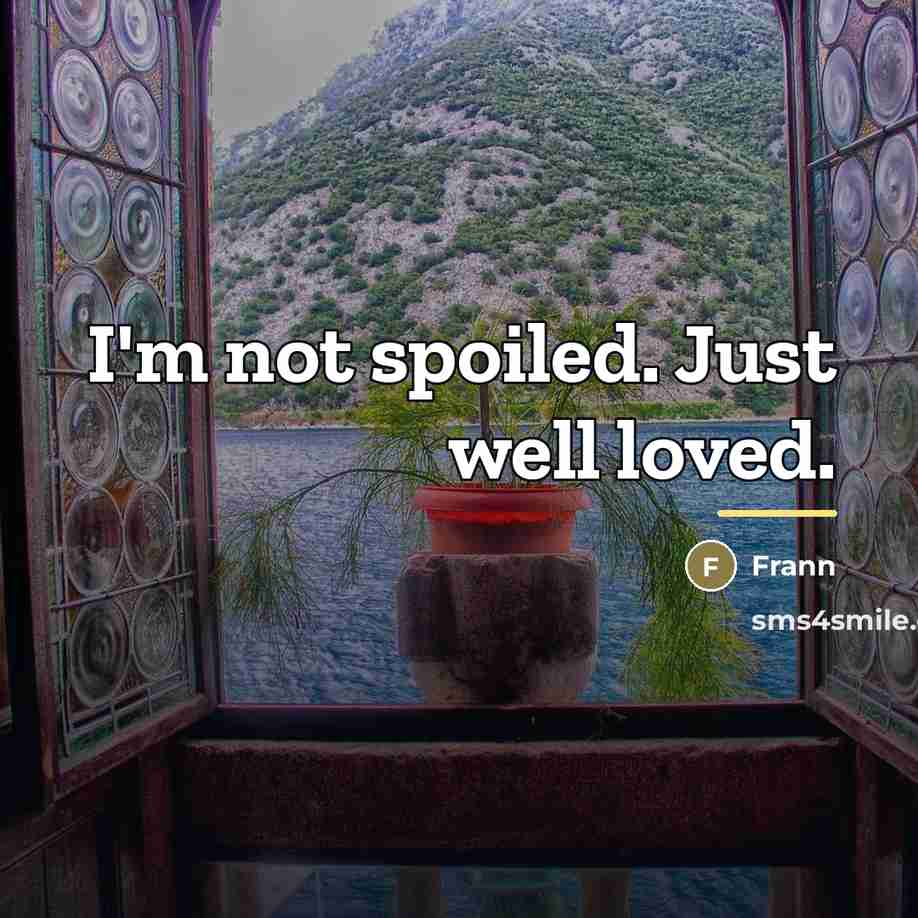 “I'm not spoiled. Just well loved.…” quote by Frann