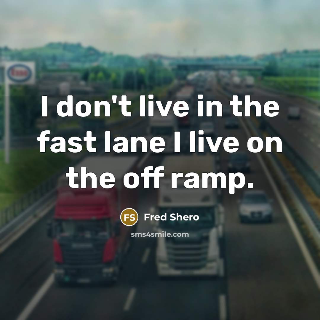 “I don't live in the fast lane I live on…” quote by Fred Shero