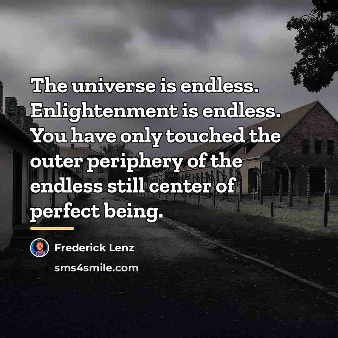 “The universe is endless. Enlightenment is endless. You have only…” quote by Frederick Lenz